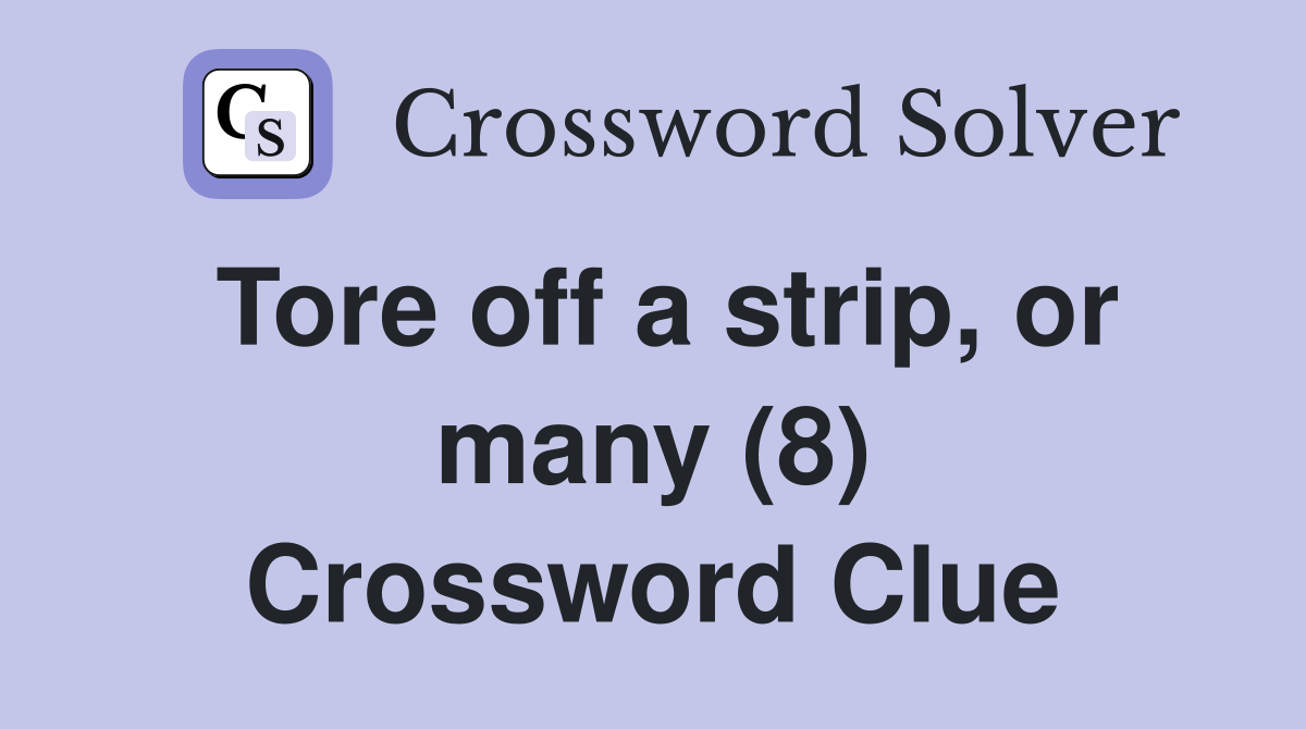 Tore off a strip, or many (8) Crossword Clue