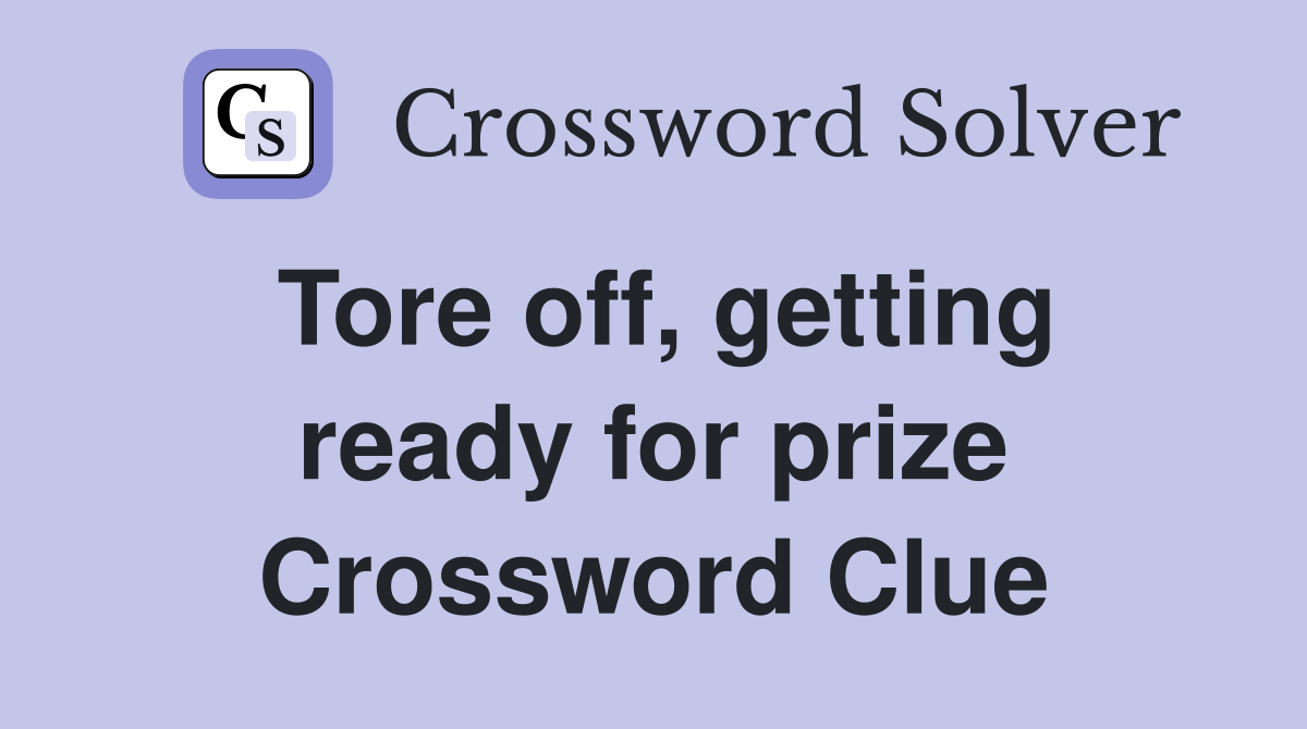 Tore off, getting ready for prize Crossword Clue