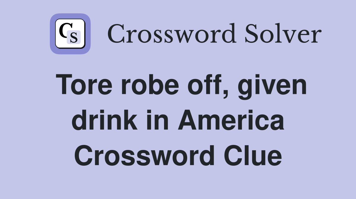 Tore robe off, given drink in America Crossword Clue