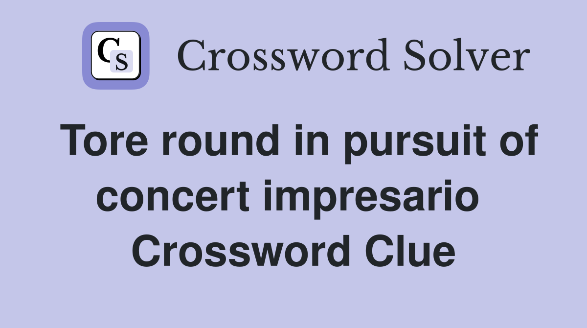 Tore round in pursuit of concert impresario  Crossword Clue