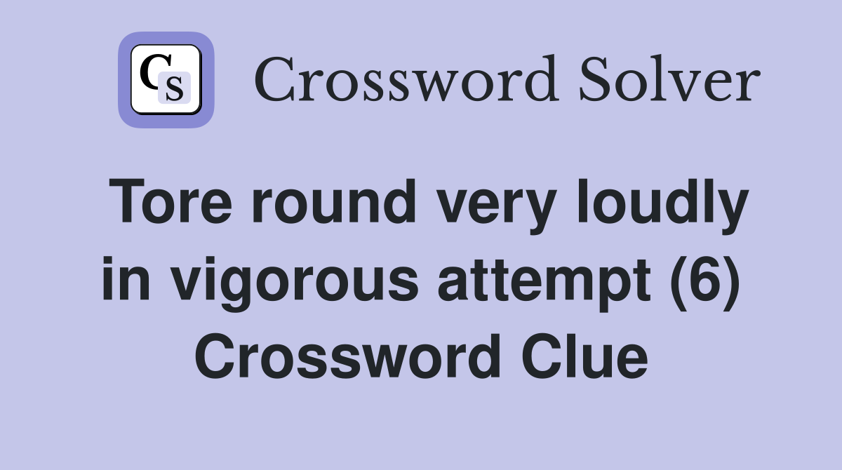 Tore round very loudly in vigorous attempt (6) Crossword Clue
