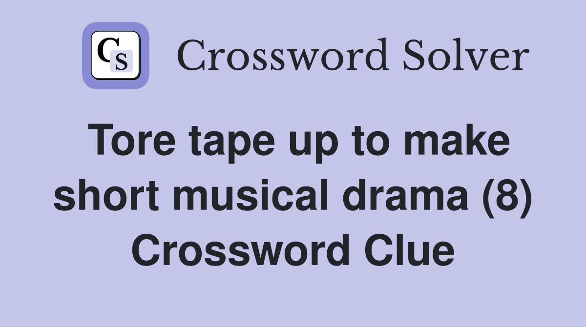 Tore tape up to make short musical drama (8) Crossword Clue