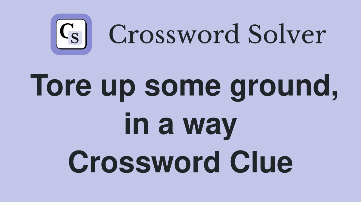 Tore up some ground, in a way Crossword Clue