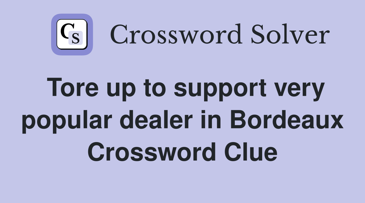 Tore up to support very popular dealer in Bordeaux Crossword Clue