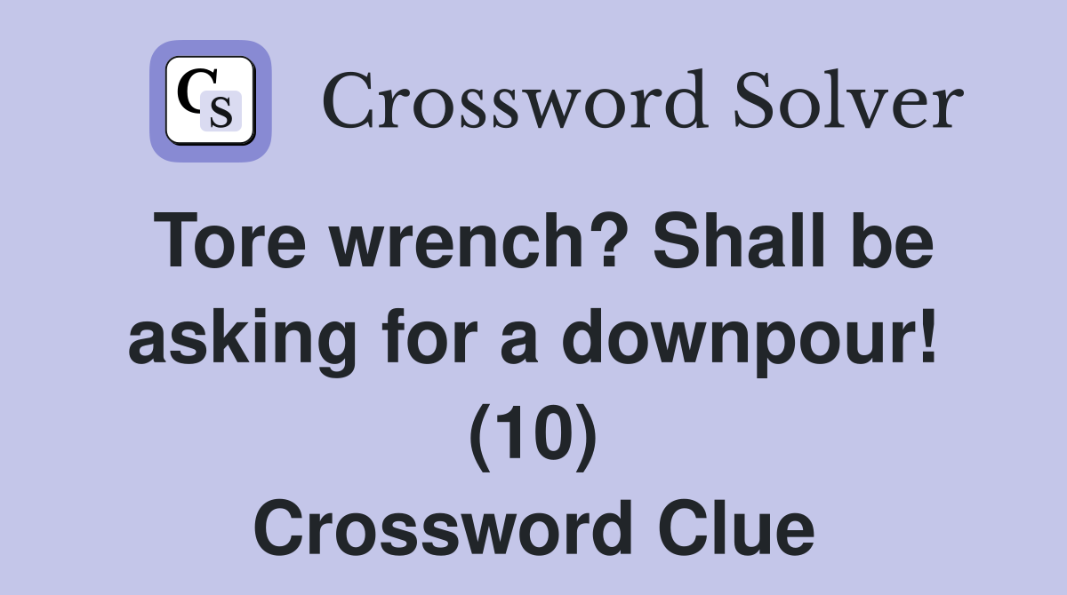 Tore wrench? Shall be asking for a downpour! (10) Crossword Clue
