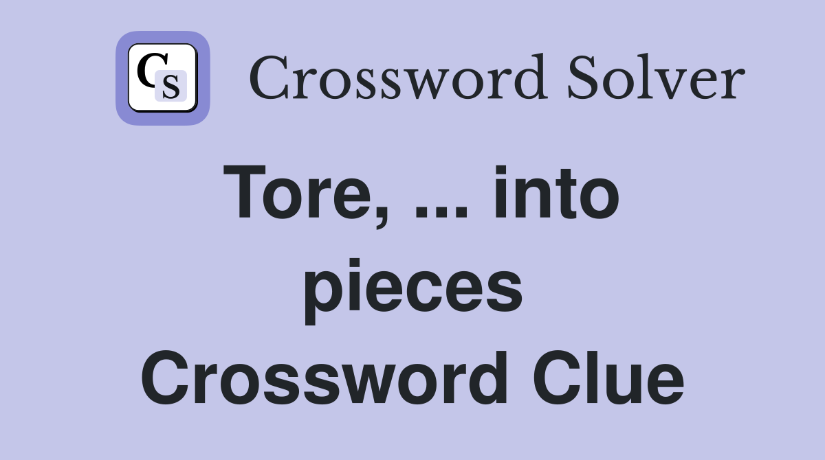 Tore, ... into pieces Crossword Clue