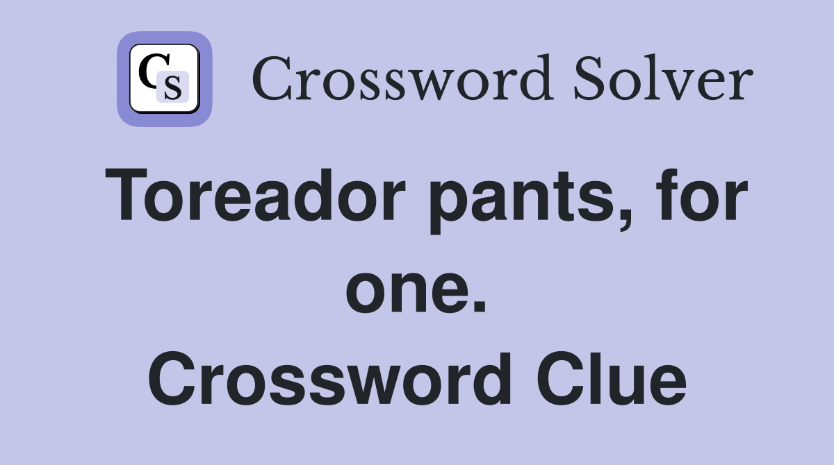 Toreador pants, for one. Crossword Clue