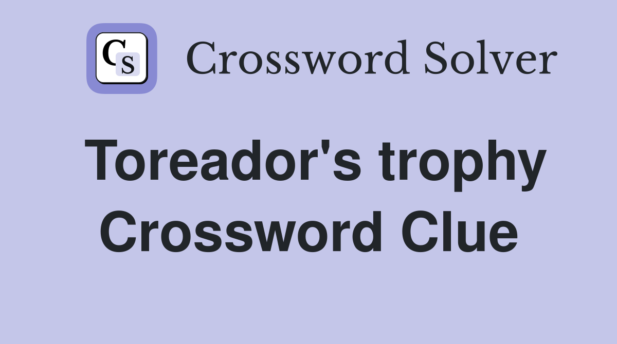 Toreador's trophy Crossword Clue