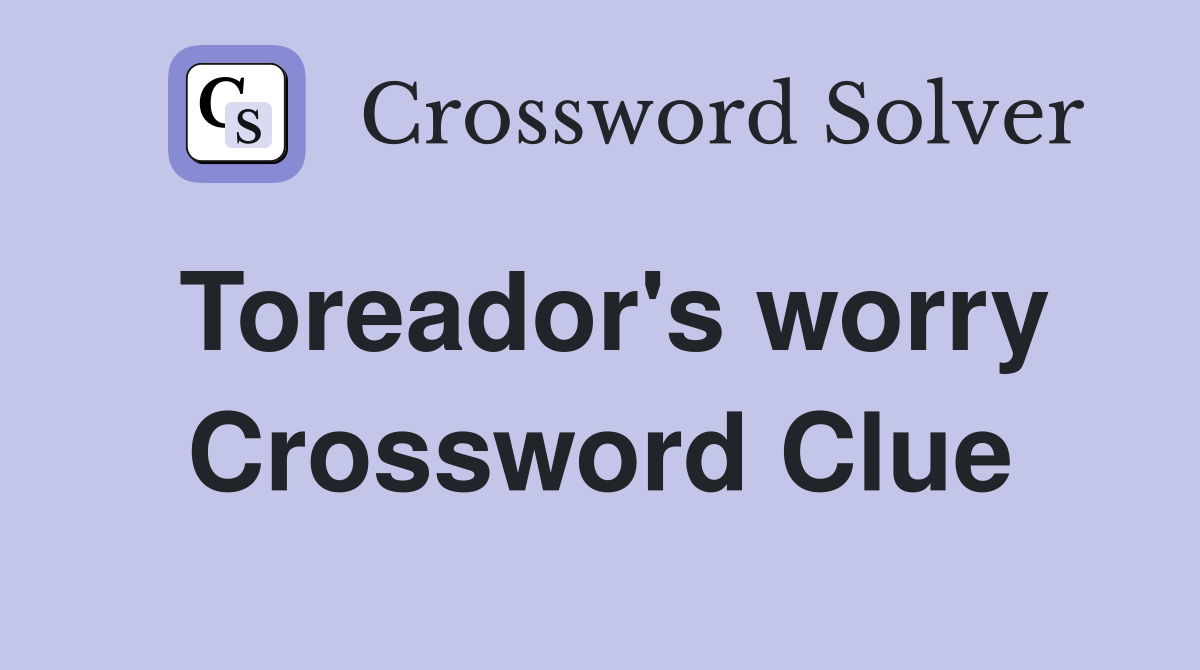 Toreador's worry Crossword Clue