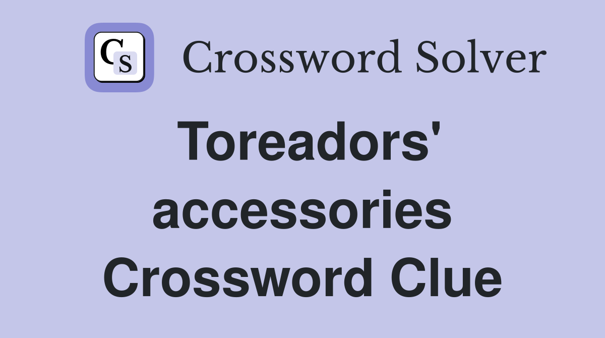 Toreadors' accessories Crossword Clue