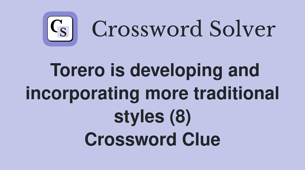 Torero is developing and incorporating more traditional styles (8) Crossword Clue