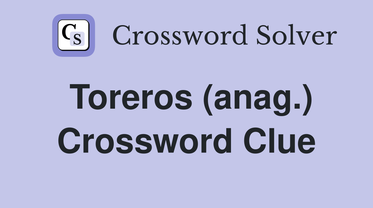 Toreros (anag.) Crossword Clue
