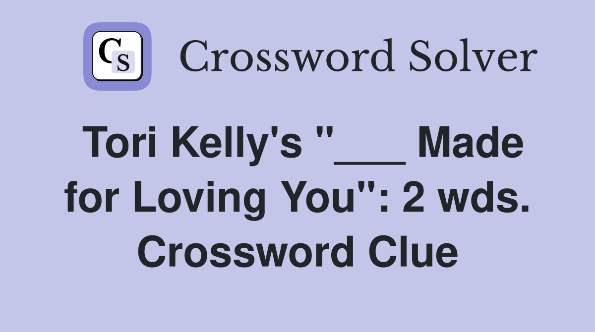 Tori Kelly's "___ Made for Loving You": 2 wds. Crossword Clue