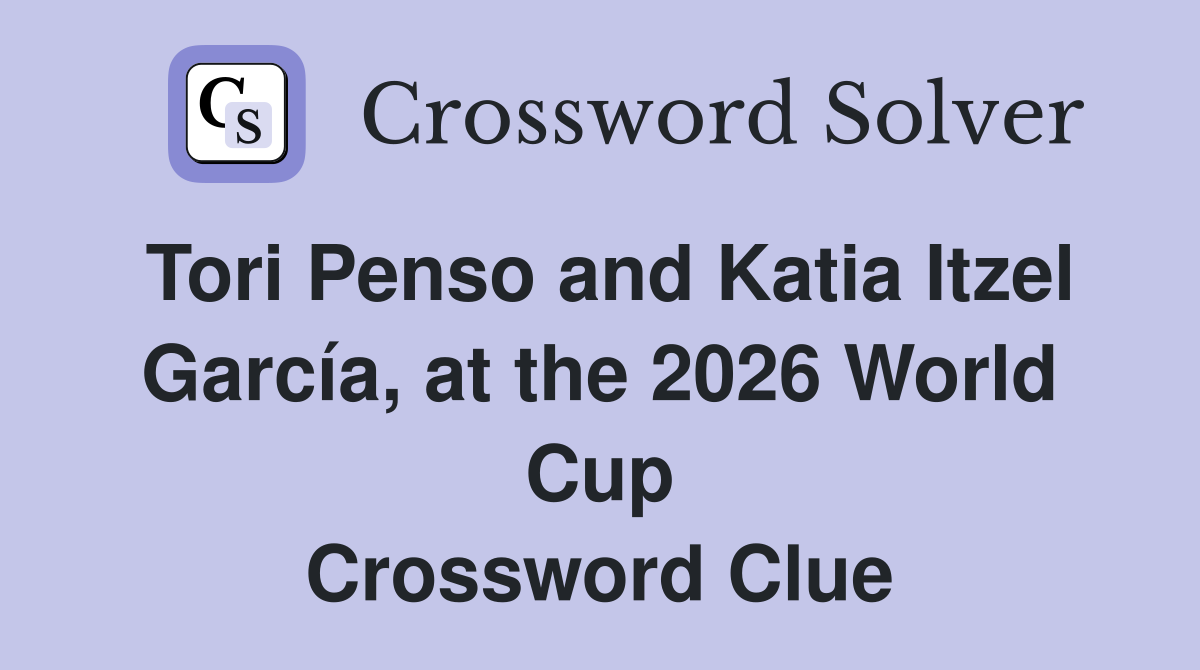 Tori Penso and Katia Itzel García, at the 2026 World Cup Crossword Clue