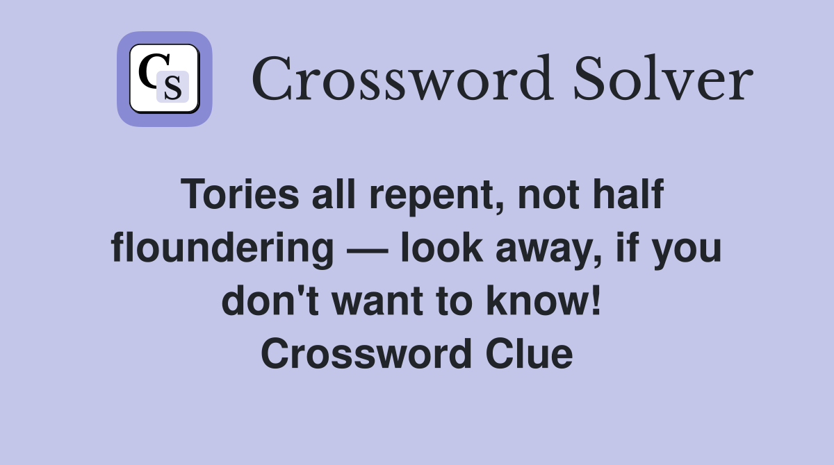 Tories all repent, not half floundering — look away, if you don't want to know!  Crossword Clue