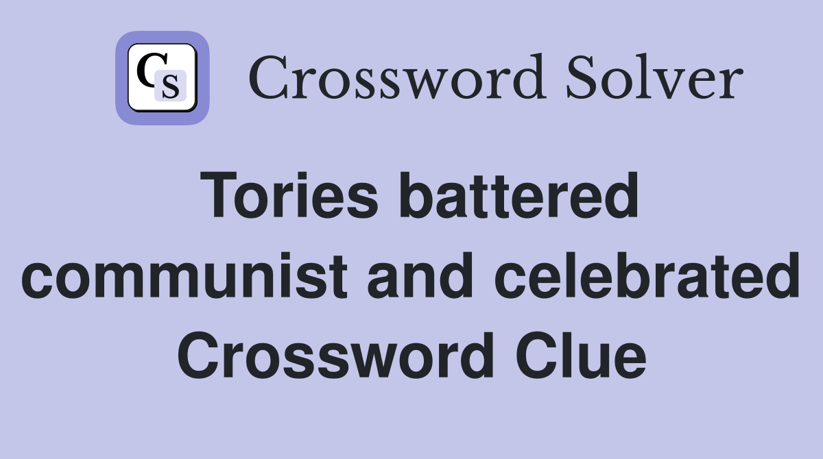 Tories battered communist and celebrated Crossword Clue