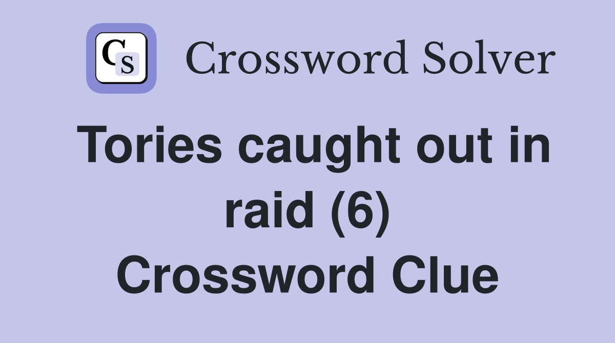 Tories caught out in raid (6) Crossword Clue