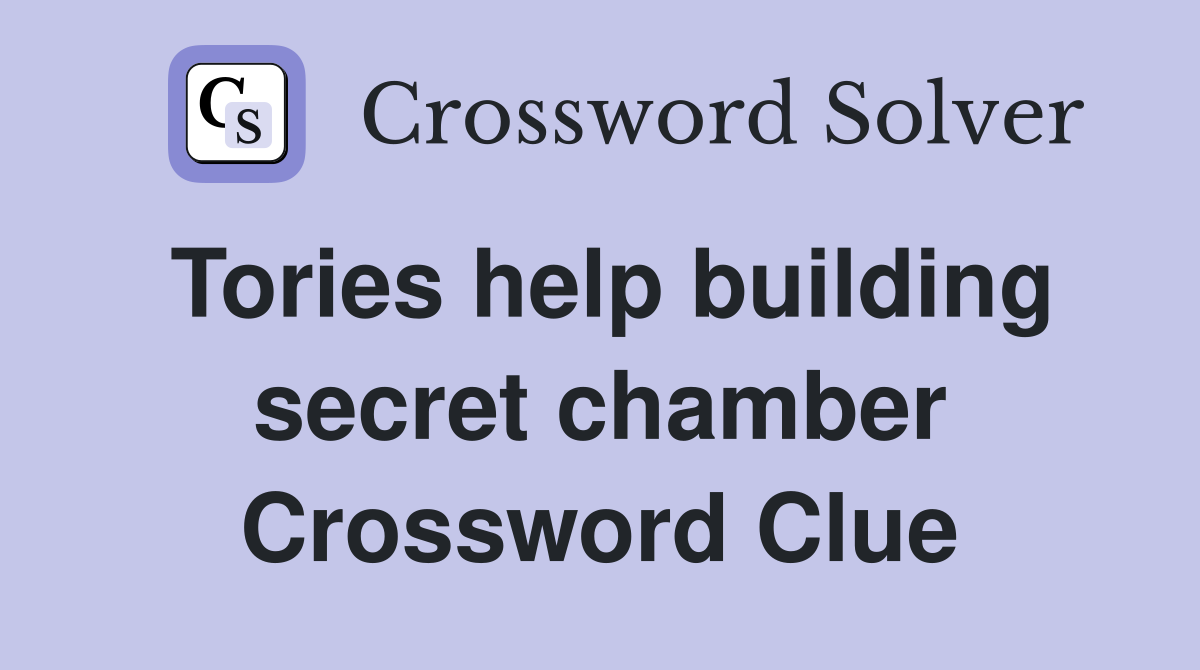 Tories help building secret chamber Crossword Clue