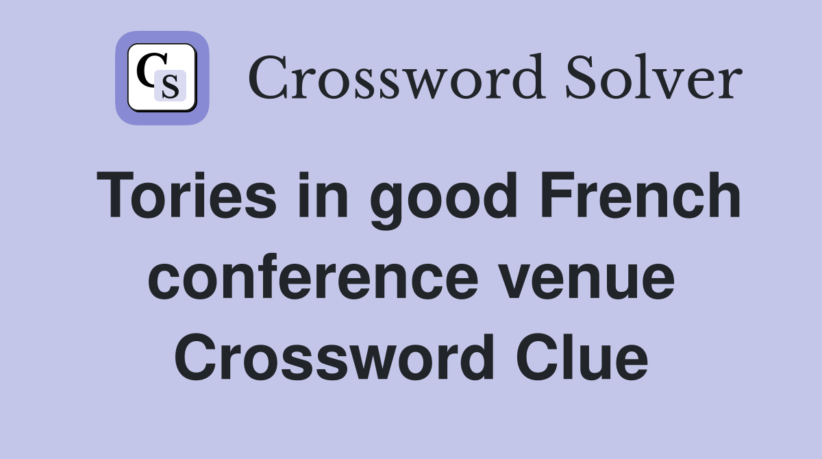 Tories in good French conference venue Crossword Clue