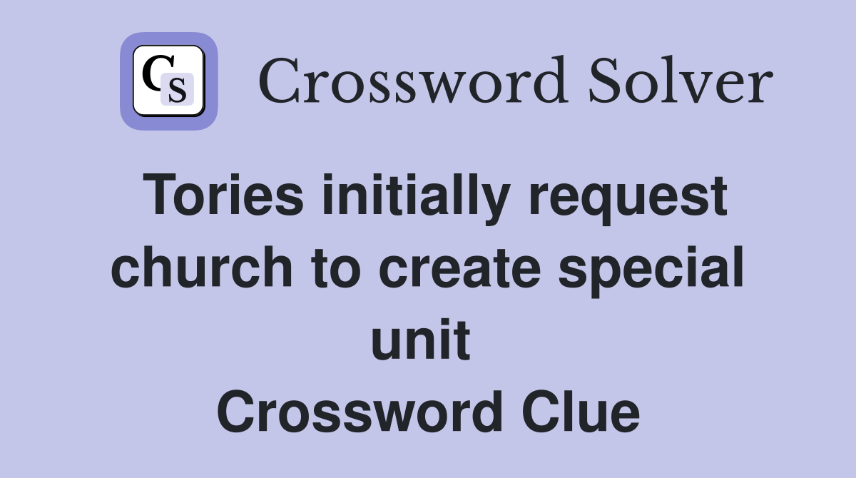 Tories initially request church to create special unit  Crossword Clue