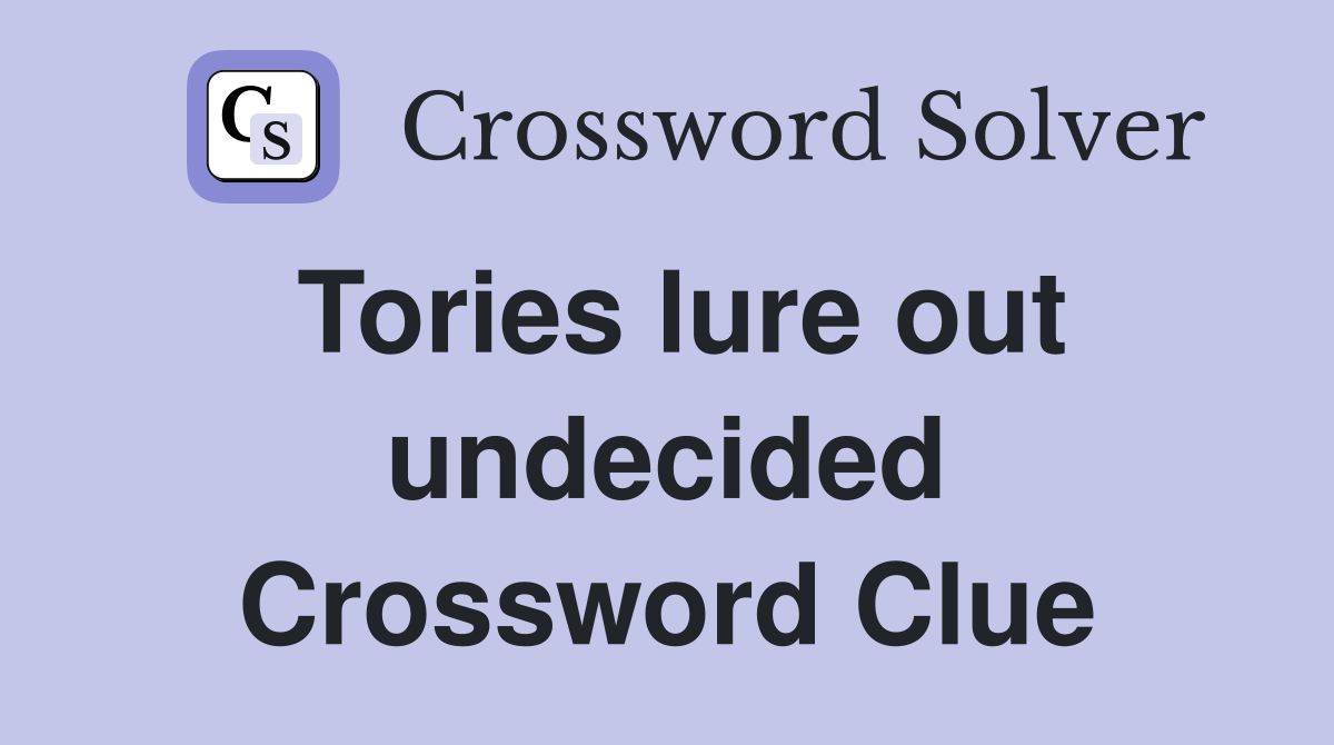Tories lure out undecided Crossword Clue