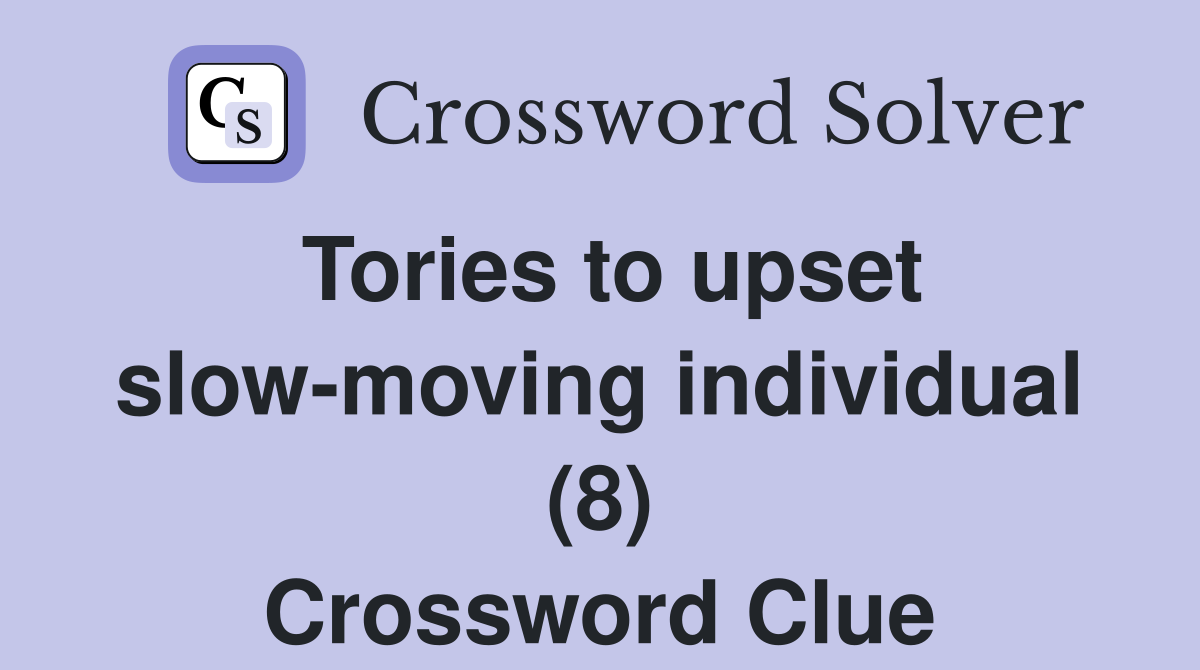 Tories to upset slow-moving individual (8) Crossword Clue