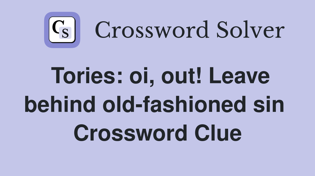 Tories: oi, out! Leave behind old-fashioned sin  Crossword Clue