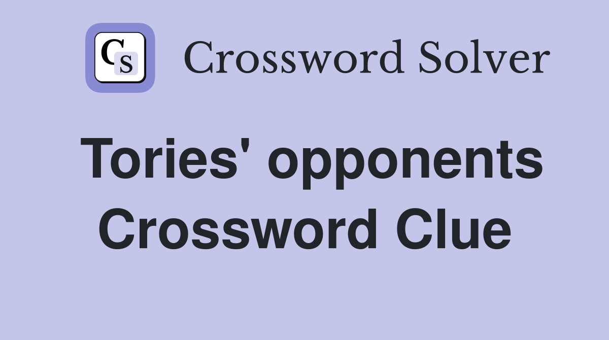 Tories' opponents Crossword Clue