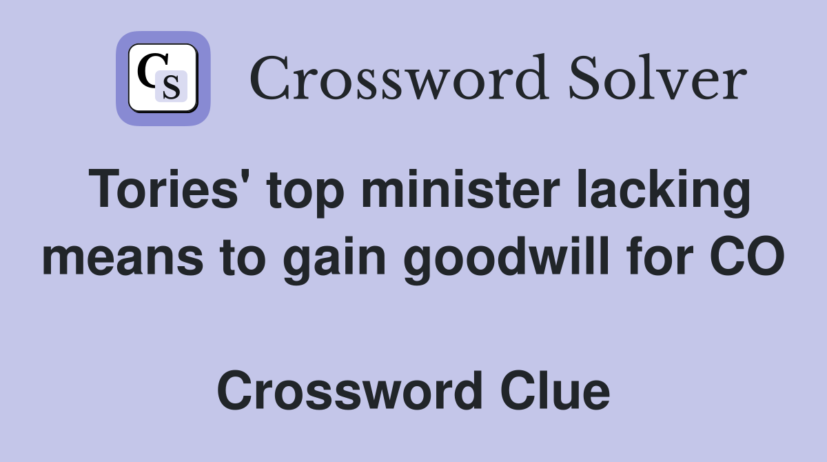 Tories' top minister lacking means to gain goodwill for CO  Crossword Clue