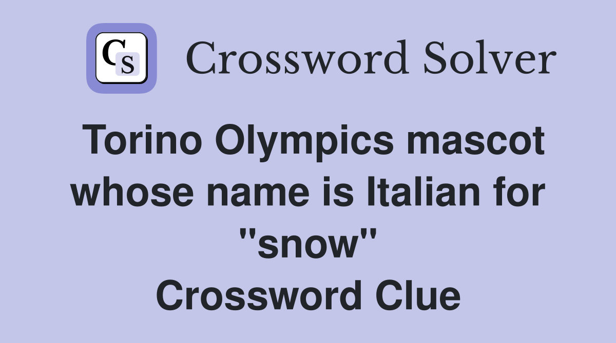 Torino Olympics mascot whose name is Italian for "snow" Crossword Clue