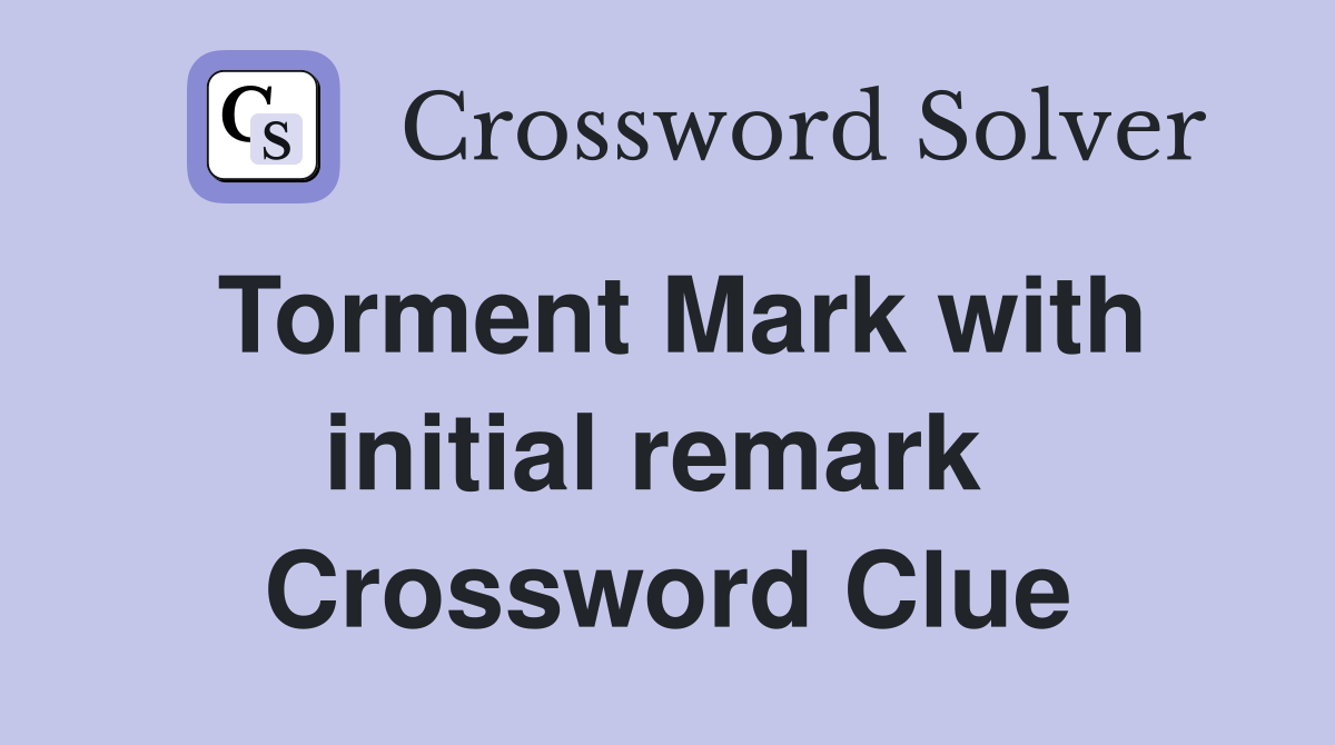 Torment Mark with initial remark  Crossword Clue