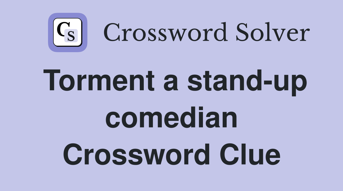 Torment a stand-up comedian Crossword Clue
