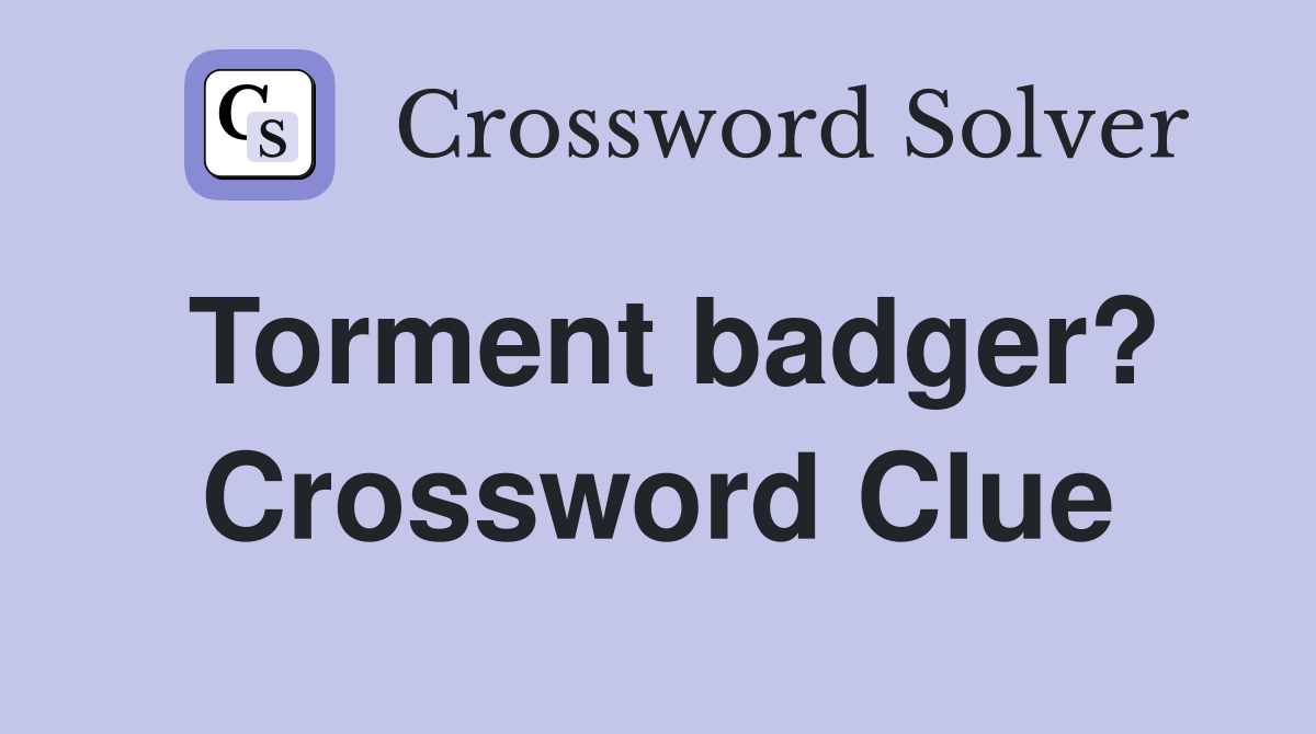 Torment badger? Crossword Clue