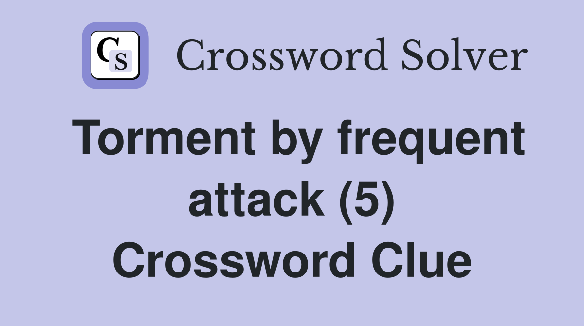 Torment by frequent attack (5) Crossword Clue