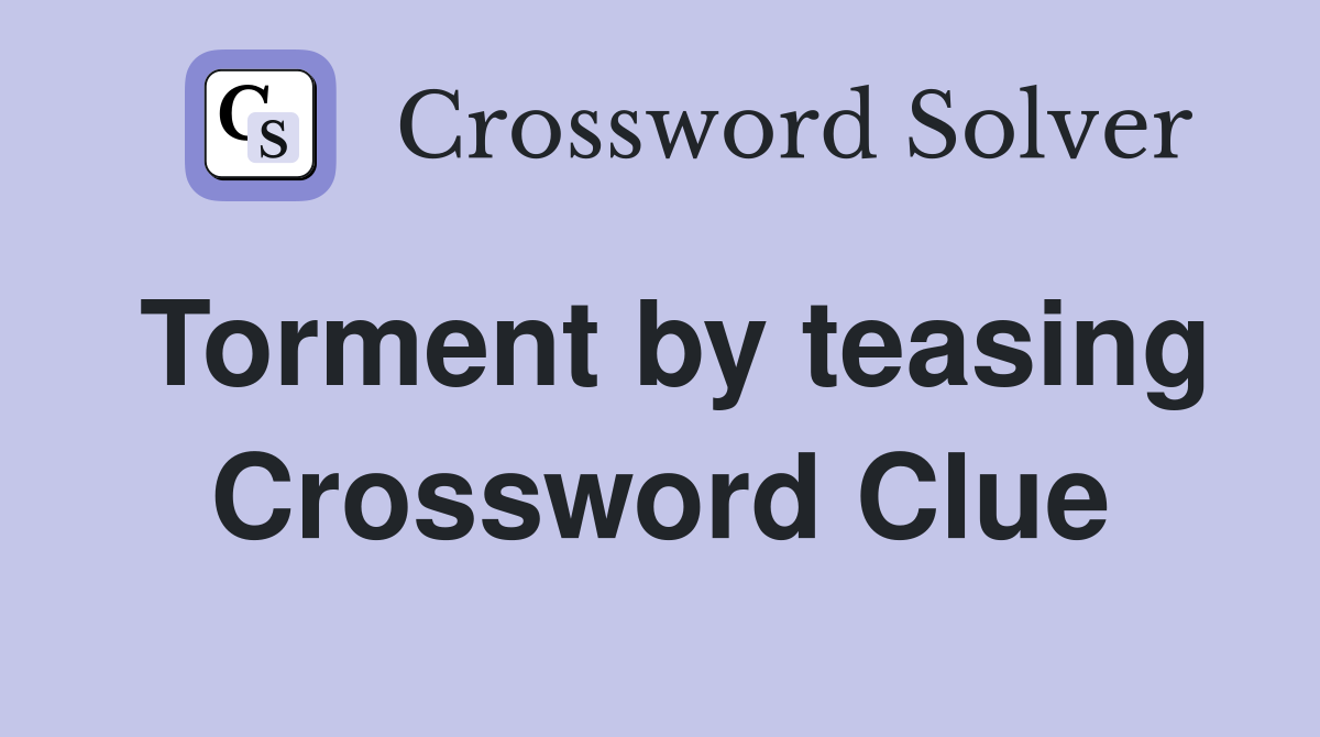 Torment by teasing Crossword Clue