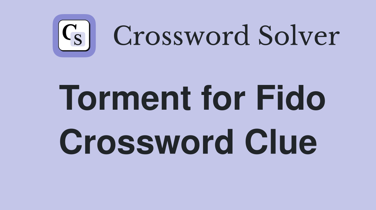 Torment for Fido Crossword Clue