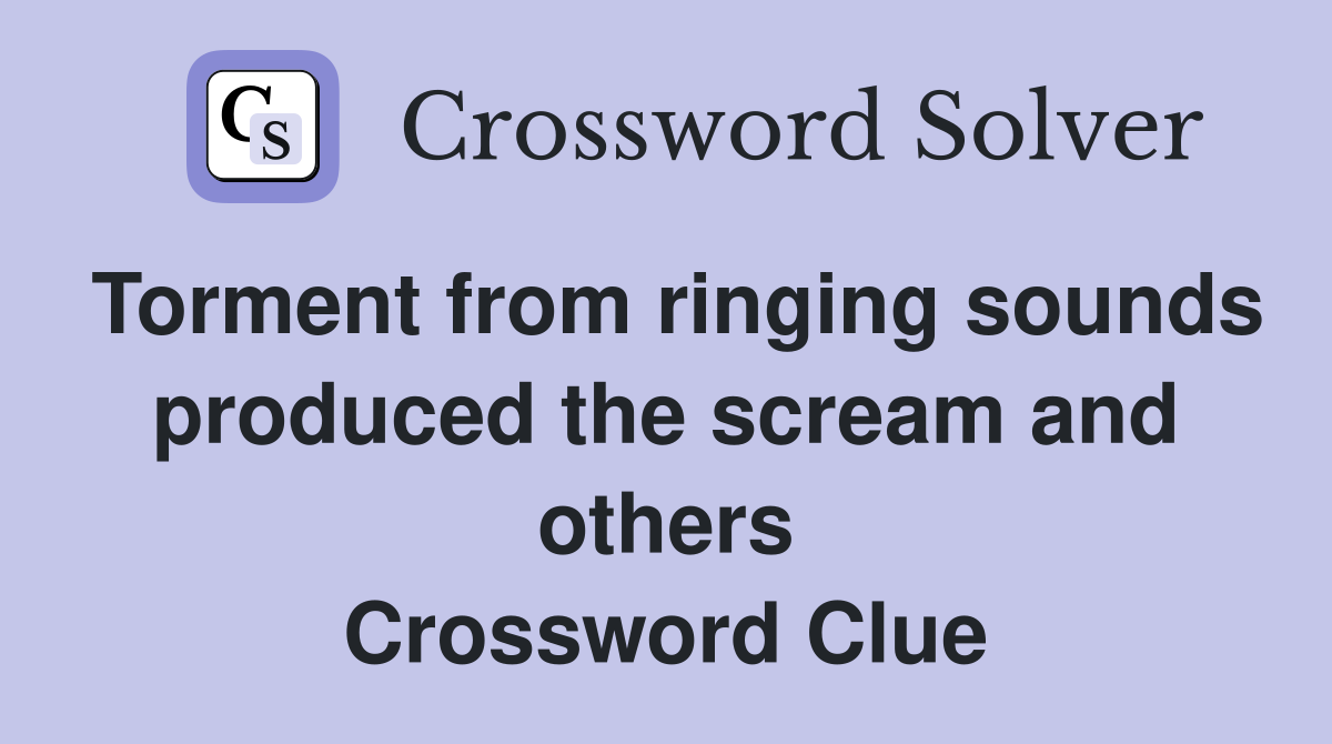 Torment from ringing sounds produced the scream and others Crossword Clue