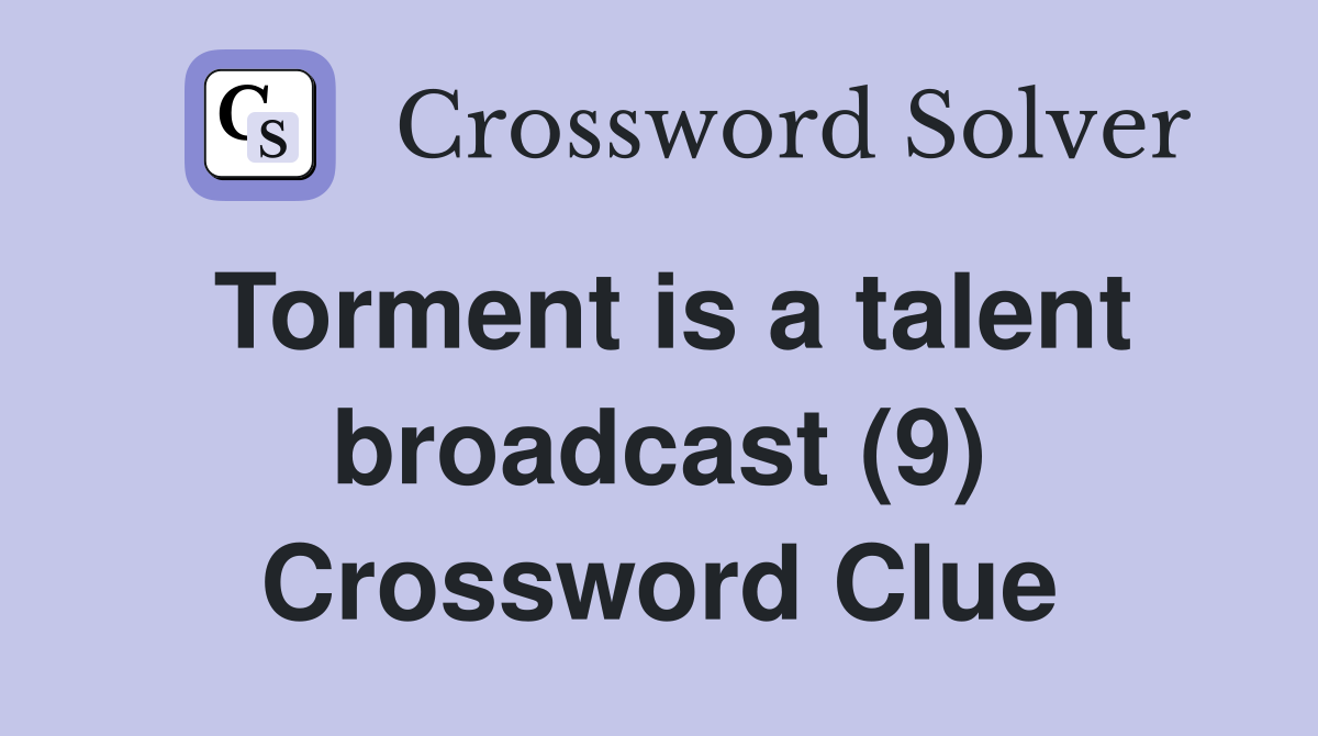 Torment is a talent broadcast (9) Crossword Clue
