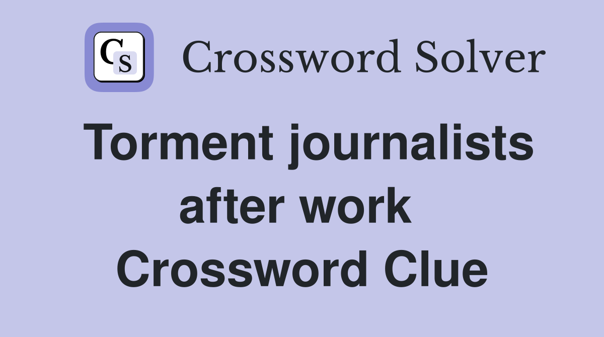 Torment journalists after work  Crossword Clue