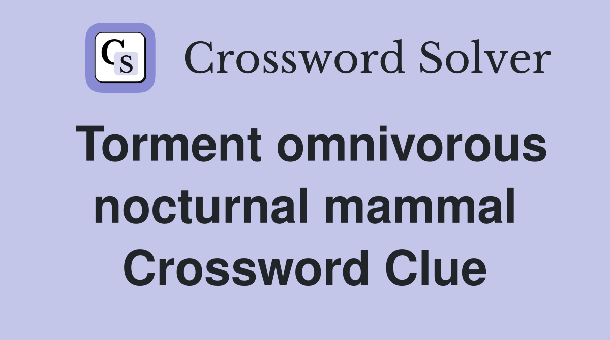 Torment omnivorous nocturnal mammal Crossword Clue