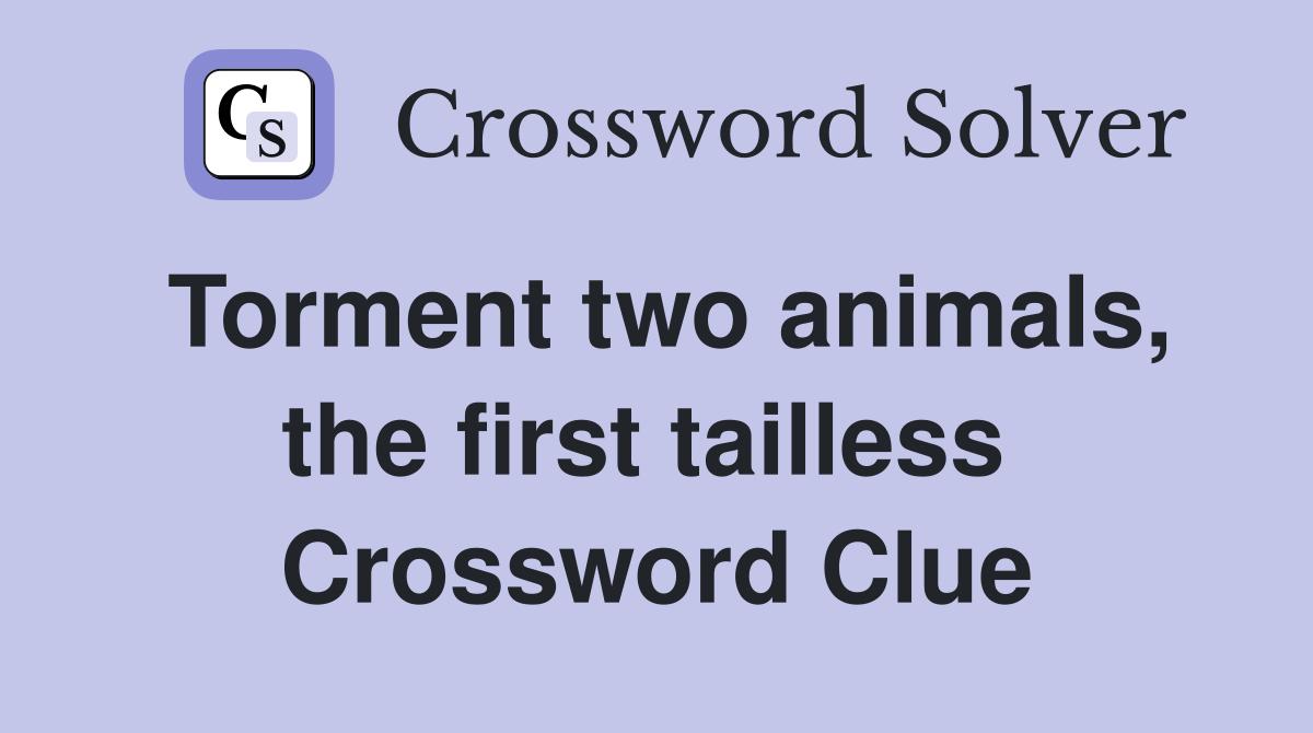 Torment two animals, the first tailless  Crossword Clue