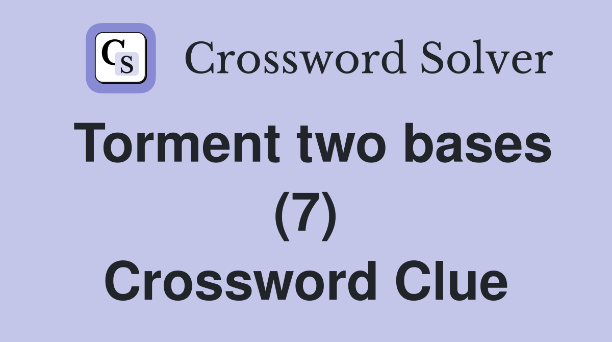 Torment two bases (7) Crossword Clue