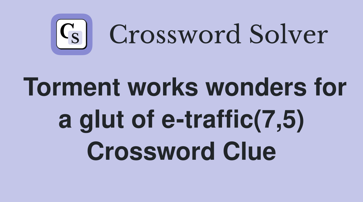 Torment works wonders for a glut of e-traffic(7,5) Crossword Clue