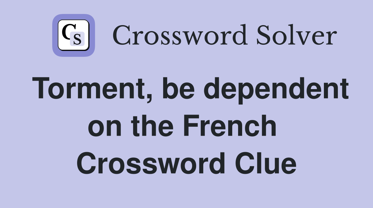 Torment, be dependent on the French  Crossword Clue