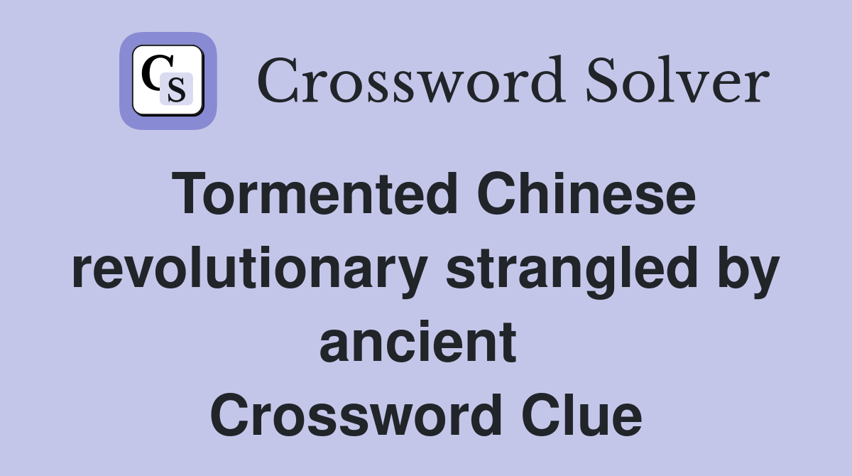 Tormented Chinese revolutionary strangled by ancient  Crossword Clue