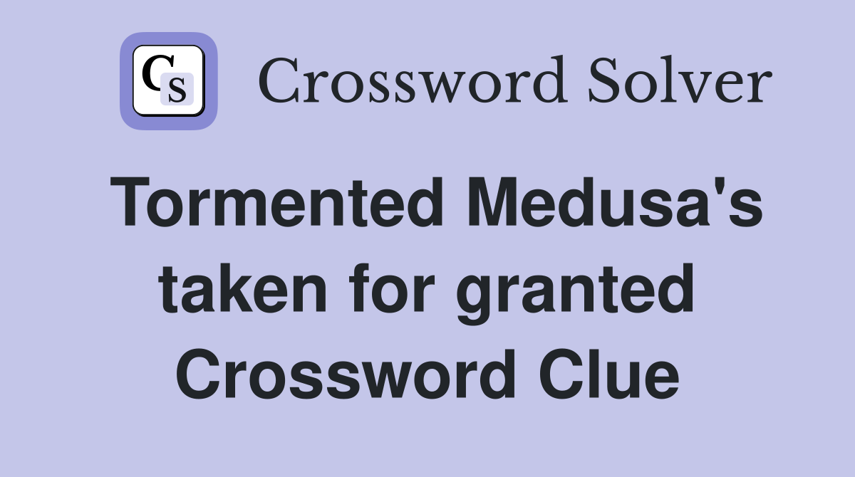 Tormented Medusa's taken for granted Crossword Clue
