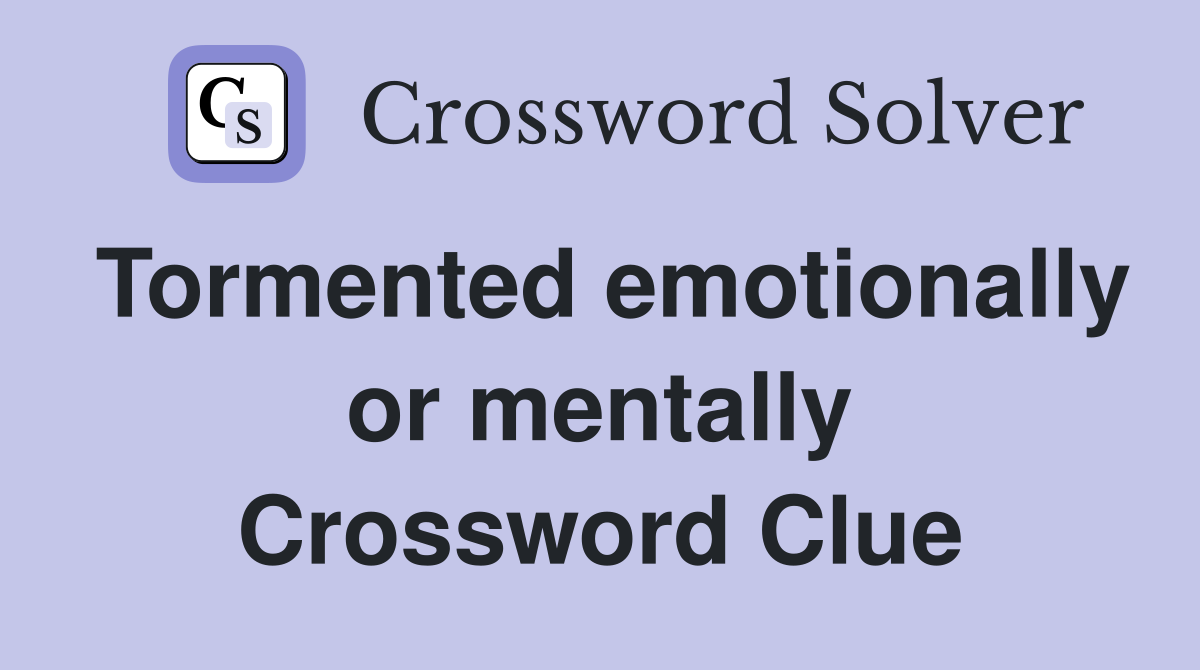 Tormented emotionally or mentally Crossword Clue