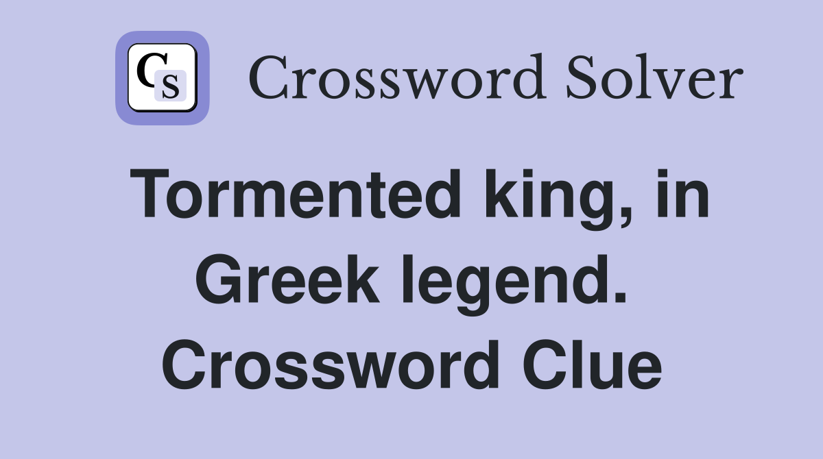 Tormented king, in Greek legend. Crossword Clue