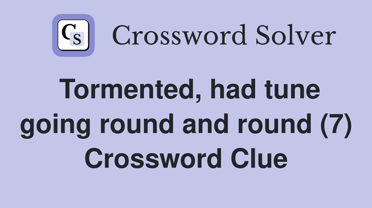 Tormented, had tune going round and round (7) Crossword Clue