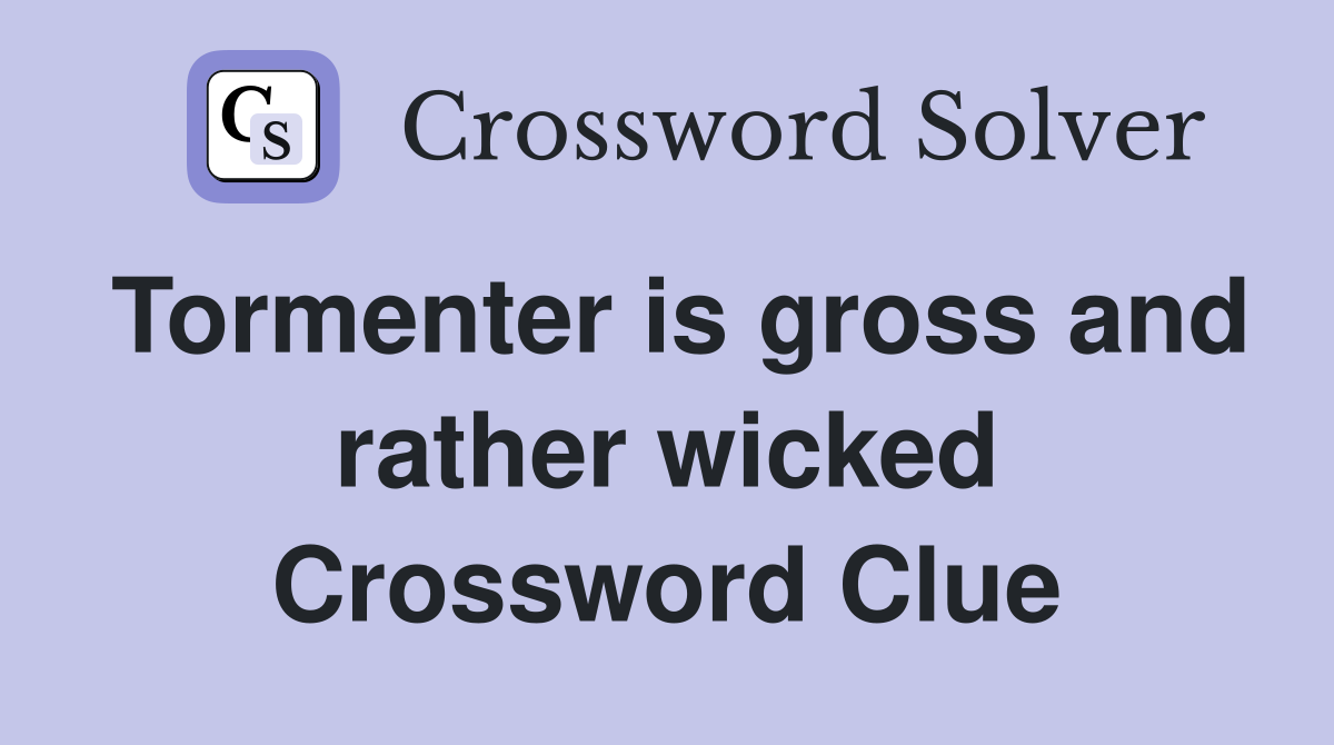 Tormenter is gross and rather wicked Crossword Clue